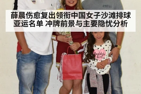 薛晨伤愈复出领衔中国女子沙滩排球亚运名单 冲牌前景与主要隐忧分析